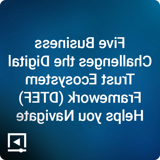Five Business Challenges the Digital Trust Ecosystem Framework Helps you Navigate